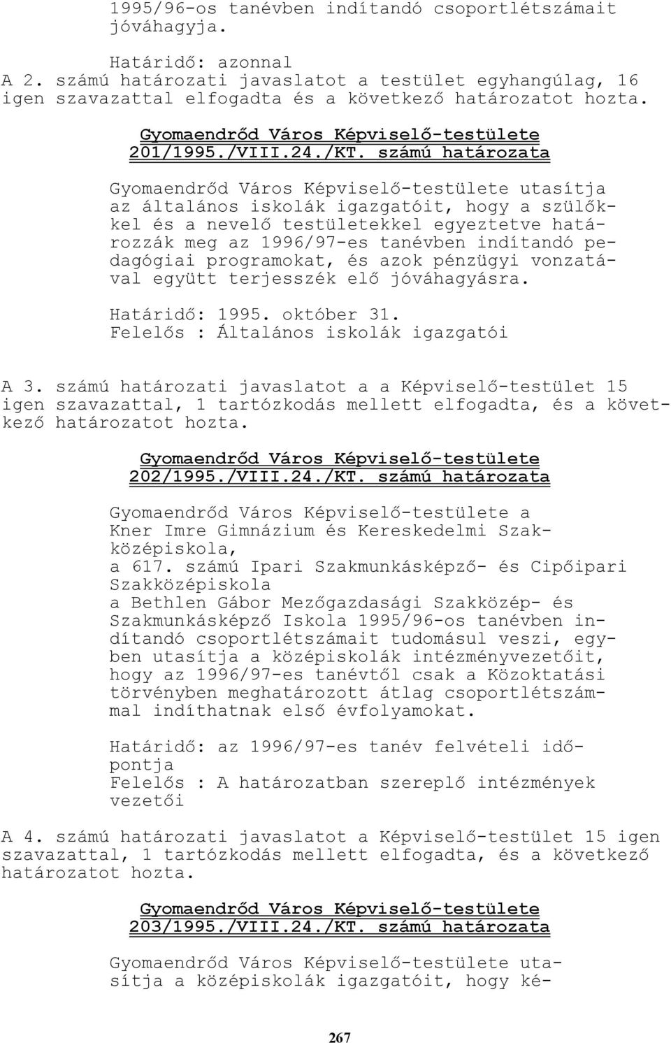 számú határozata utasítja az általános iskolák igazgatóit, hogy a szülıkkel és a nevelı testületekkel egyeztetve határozzák meg az 1996/97-es tanévben indítandó pedagógiai programokat, és azok