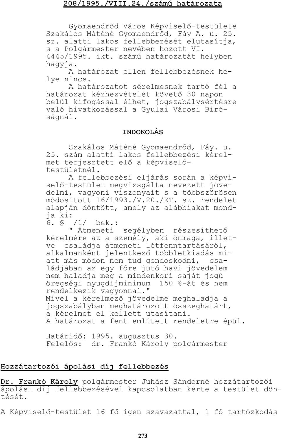 A határozatot sérelmesnek tartó fél a határozat kézhezvételét követı 30 napon belül kifogással élhet, jogszabálysértésre való hivatkozással a Gyulai Városi Bíróságnál.