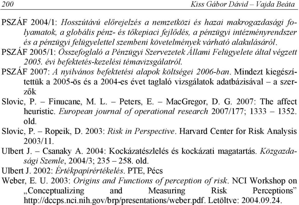 PSZÁF 2007: A nyilvános befektetési alapok költségei 2006-ban. Mindezt kiegészítettük a 2005-ös és a 2004-es évet taglaló vizsgálatok adatbázisával a szerzők Slovic, P. Finucane, M. L. Peters, E.