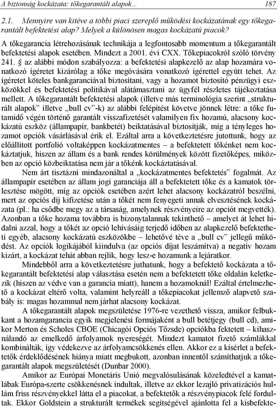 az alábbi módon szabályozza: a befektetési alapkezelő az alap hozamára vonatkozó ígéretet kizárólag a tőke megóvására vonatkozó ígérettel együtt tehet.