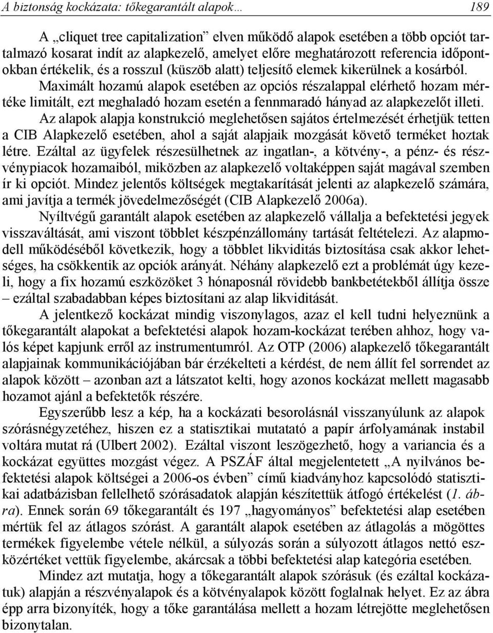 Maximált hozamú alapok esetében az opciós részalappal elérhető hozam mértéke limitált, ezt meghaladó hozam esetén a fennmaradó hányad az alapkezelőt illeti.