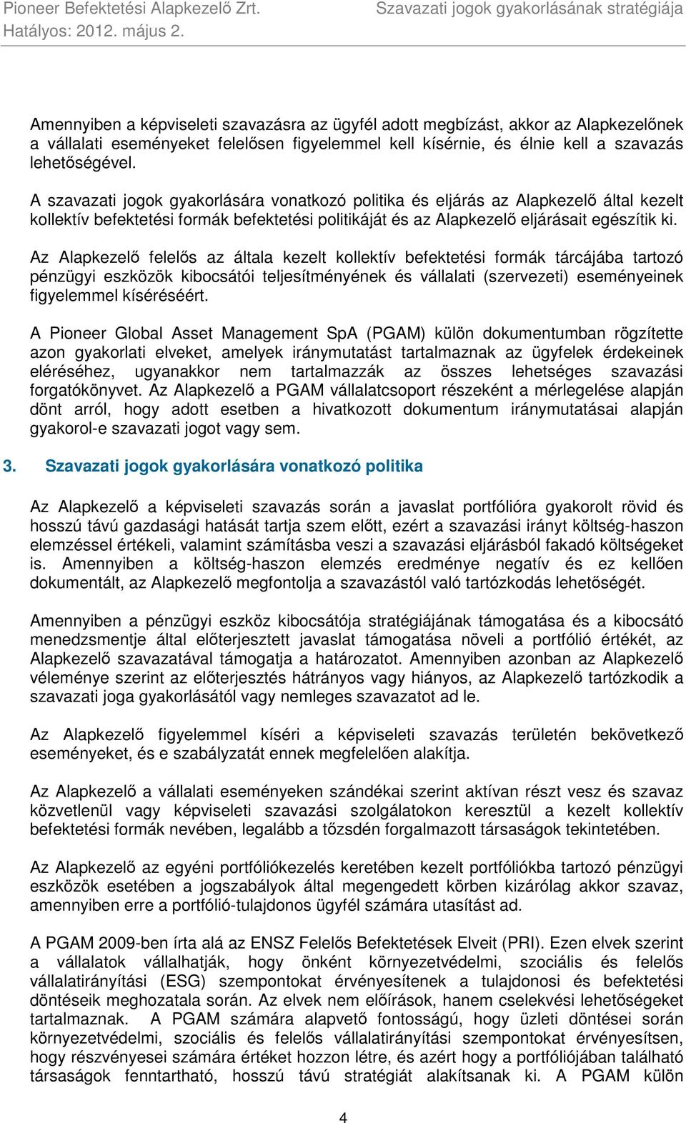 Az Alapkezelő felelős az általa kezelt kollektív befektetési formák tárcájába tartozó pénzügyi eszközök kibocsátói teljesítményének és vállalati (szervezeti) eseményeinek figyelemmel kíséréséért.