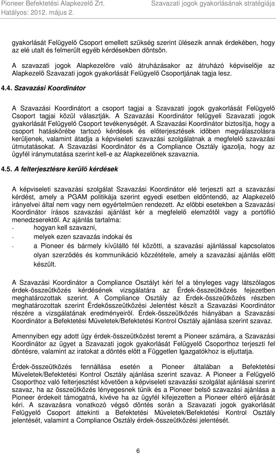 4. Szavazási Koordinátor A Szavazási Koordinátort a csoport tagjai a Szavazati jogok gyakorlását Felügyelő Csoport tagjai közül választják.