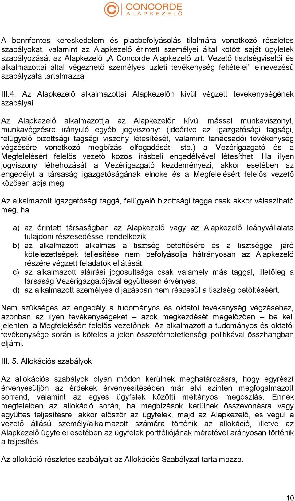 Az Alapkezelő alkalmazottai Alapkezelőn kívül végzett tevékenységének szabályai Az Alapkezelő alkalmazottja az Alapkezelőn kívül mással munkaviszonyt, munkavégzésre irányuló egyéb jogviszonyt