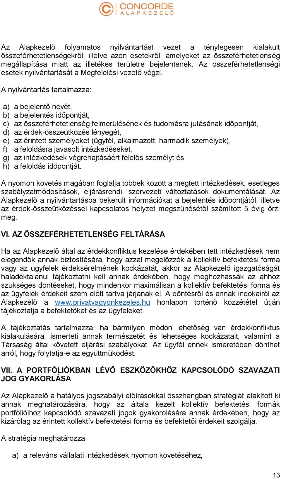 A nyilvántartás tartalmazza: a) a bejelentő nevét, b) a bejelentés időpontját, c) az összeférhetetlenség felmerülésének és tudomásra jutásának időpontját, d) az érdek-összeütközés lényegét, e) az