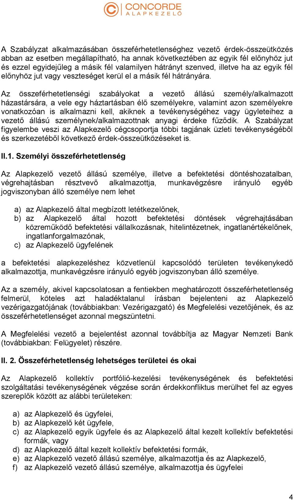 Az összeférhetetlenségi szabályokat a vezető állású személy/alkalmazott házastársára, a vele egy háztartásban élő személyekre, valamint azon személyekre vonatkozóan is alkalmazni kell, akiknek a