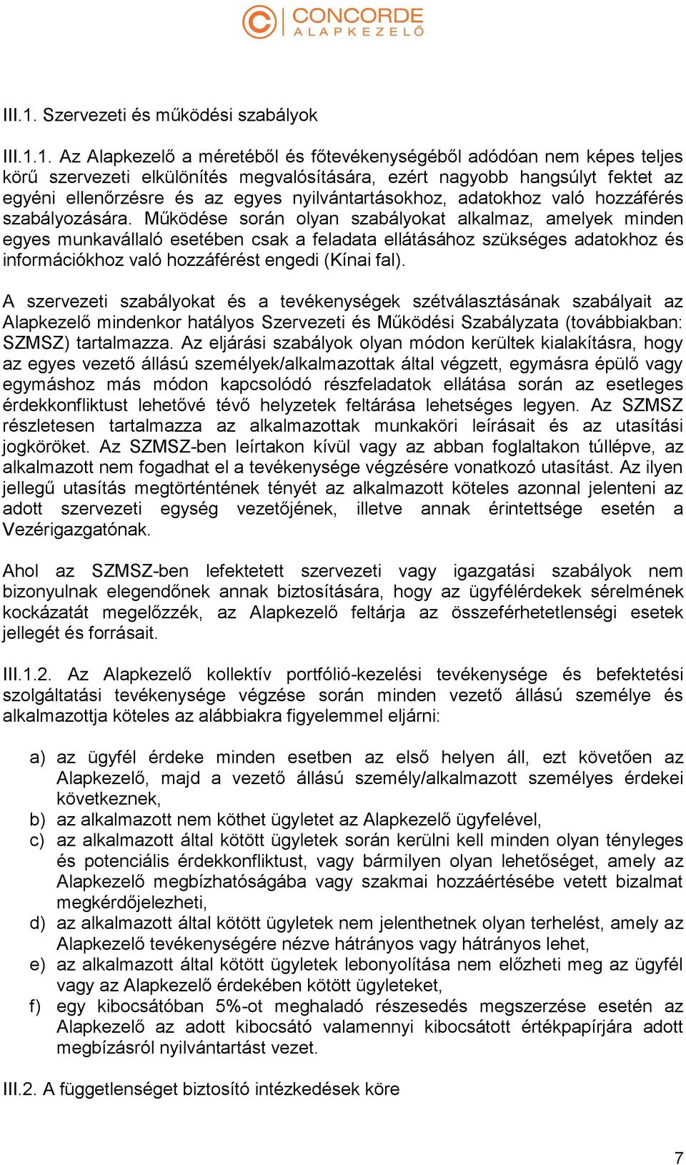 Az Alapkezelő a méretéből és főtevékenységéből adódóan nem képes teljes körű szervezeti elkülönítés megvalósítására, ezért nagyobb hangsúlyt fektet az egyéni ellenőrzésre és az egyes