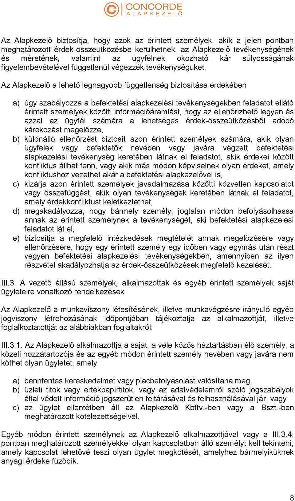 Az Alapkezelő a lehető legnagyobb függetlenség biztosítása érdekében a) úgy szabályozza a befektetési alapkezelési tevékenységekben feladatot ellátó érintett személyek közötti információáramlást,