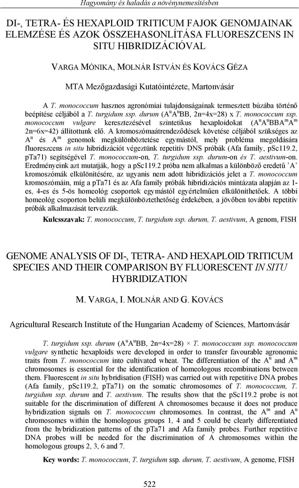 durum (A u A u BB, 2n=4x=28) x T. monococcum ssp. monococcum vulgare keresztezésével szintetikus hexaploidokat (A u A u BBA m A m 2n=6x=42) állítottunk elő.