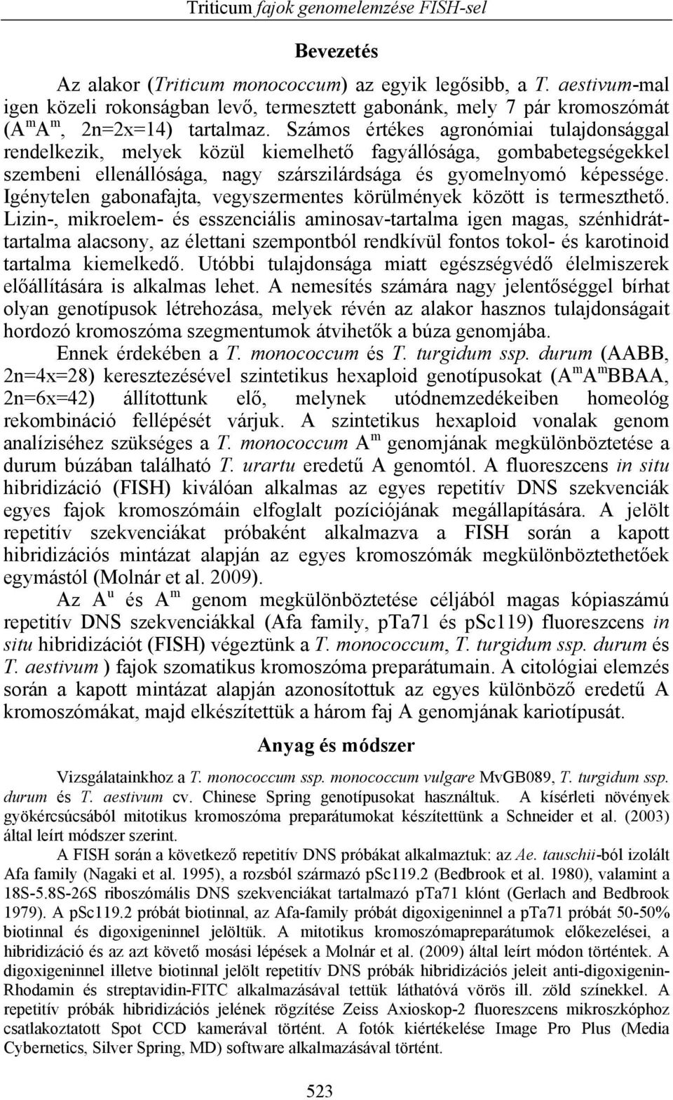 Számos értékes agronómiai tulajdonsággal rendelkezik, melyek közül kiemelhető fagyállósága, gombabetegségekkel szembeni ellenállósága, nagy szárszilárdsága és gyomelnyomó képessége.