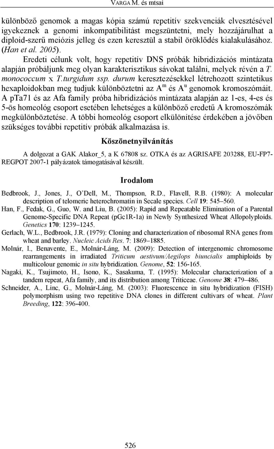 keresztül a stabil öröklődés kialakulásához. (Han et al. 2005).