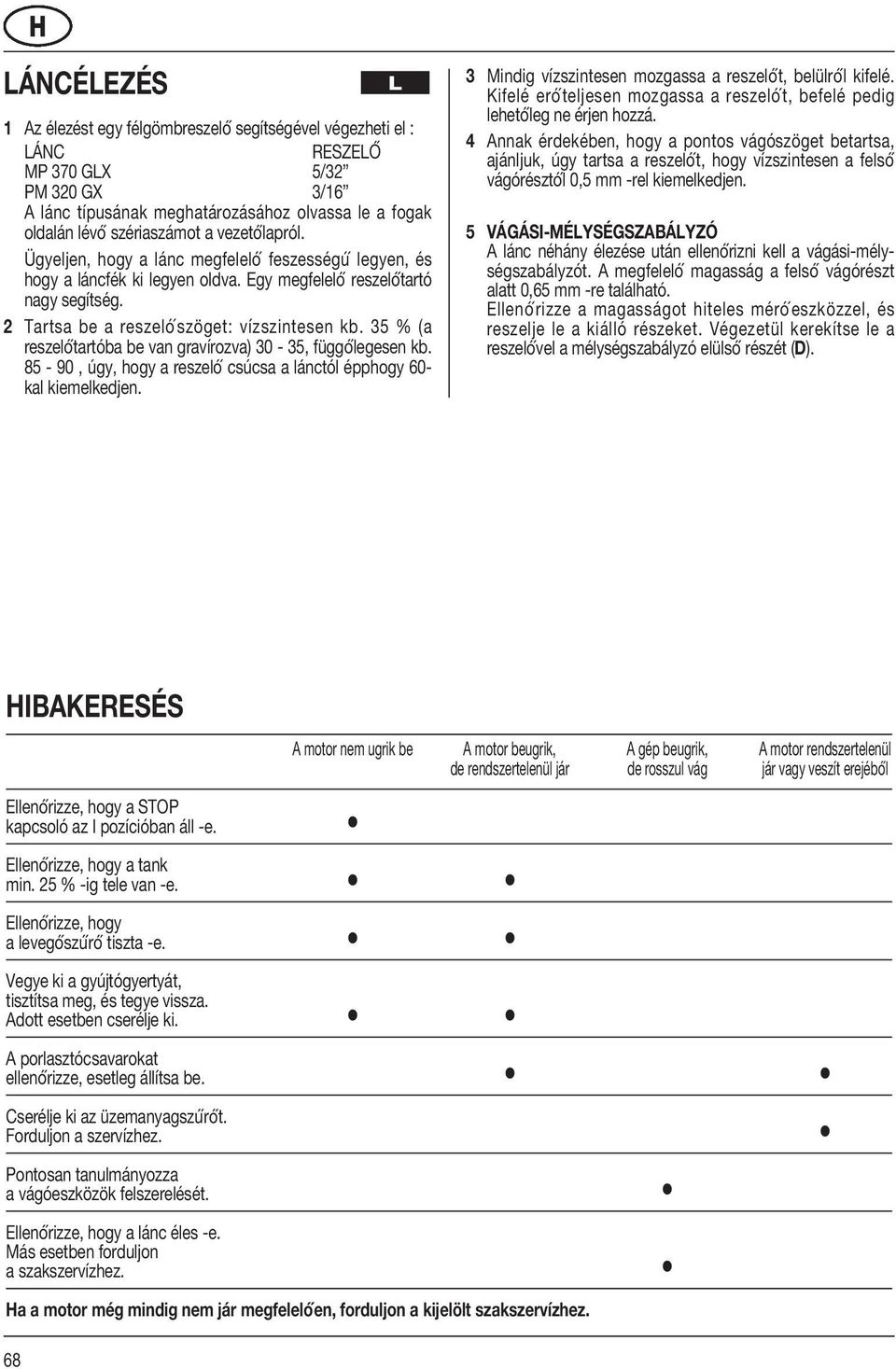 35 % (a reszeló tartóba be van gravírozva) 30-35, függó legesen kb. 85-90, úgy, hogy a reszeló csúcsa a lánctól épphogy 60- kal kiemelkedjen.