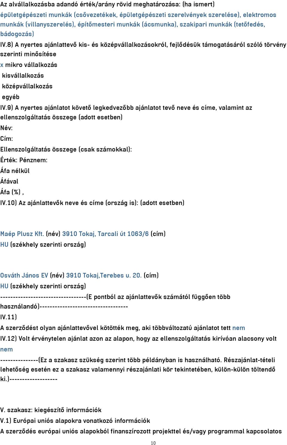 8) A nyertes ajánlattevő kis- és középvállalkozásokról, fejlődésük támogatásáról szóló törvény szerinti minősítése x mikro vállalkozás kisvállalkozás középvállalkozás egyéb IV.