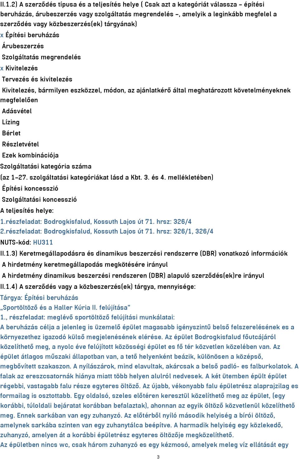 követelményeknek megfelelően Adásvétel Lízing Bérlet Részletvétel Ezek kombinációja Szolgáltatási kategória száma (az 1 27. szolgáltatási kategóriákat lásd a Kbt. 3. és 4.