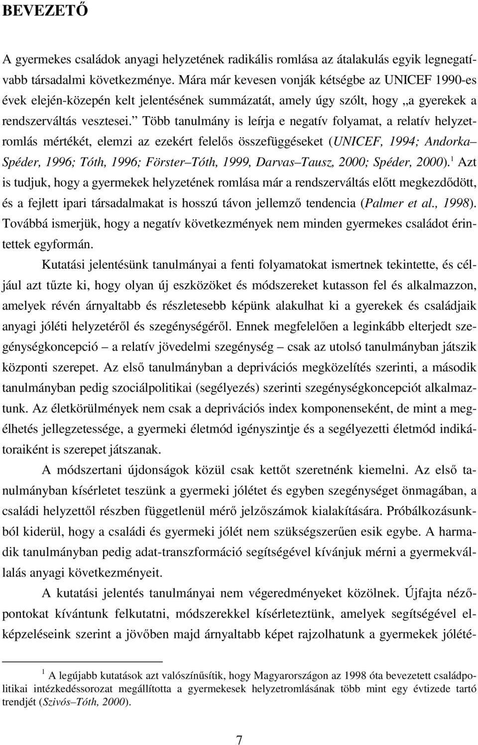 Több tanulmány is leírja e negatív folyamat, a relatív helyzetromlás mértékét, elemzi az ezekért felelős összefüggéseket (UNICEF, 1994; Andorka Spéder, 1996; Tóth, 1996; Förster Tóth, 1999, Darvas