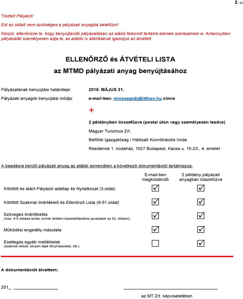 MÁJUS 31. Pályázati anyagok benyújtási módja: e-mail-ben: minosegidij@itthon.hu címre + 2 példányban összefűzve (postai úton vagy személyesen leadva) Magyar Turizmus Zrt.