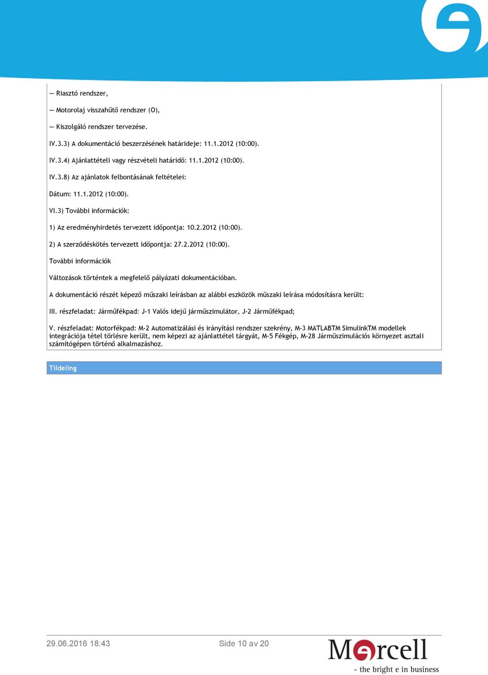 2.2012 (10:00). További információk Változások történtek a megfelelő pályázati dokumentációban.