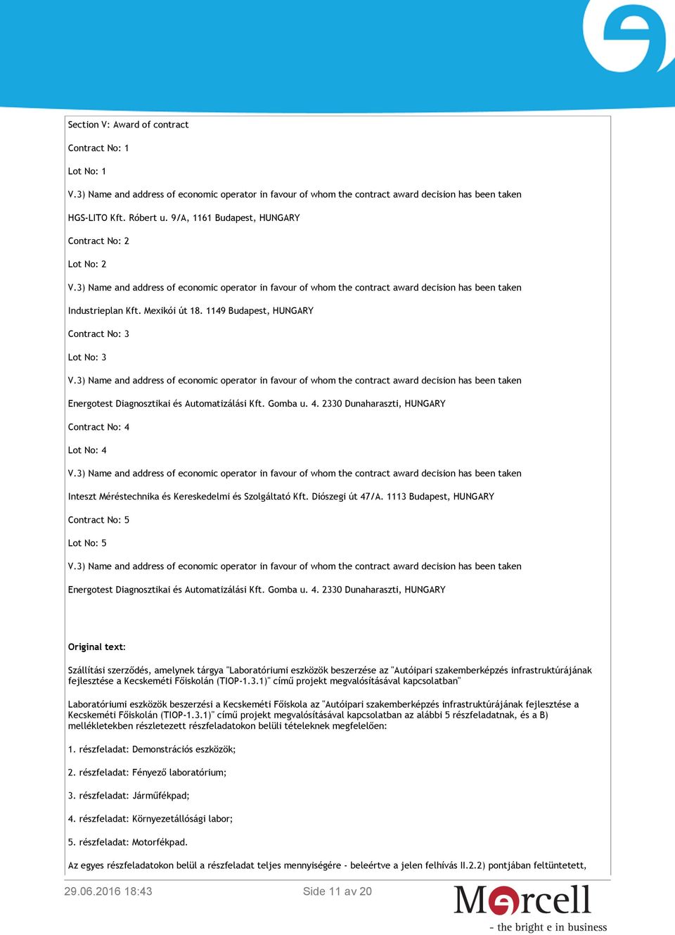 1149 Budapest, HUNGARY Contract No: 3 Lot No: 3 V.3) Name and address of economic operator in favour of whom the contract award decision has been taken Energotest Diagnosztikai és Automatizálási Kft.