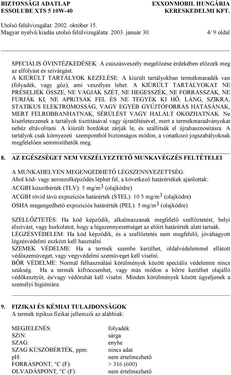 A KIÜRÜLT TARTÁLYOKAT NE PRÉSELJÉK ÖSSZE, NE VÁGJÁK SZÉT, NE HEGESSZÉK, NE FORRASSZÁK, NE FÚRJÁK KI, NE APRíTSÁK FEL ÉS NE TEGYÉK KI HŐ, LÁNG, SZIKRA, STATIKUS ELEKTROMOSSÁG, VAGY EGYÉB GYÚJTÓFORRÁS