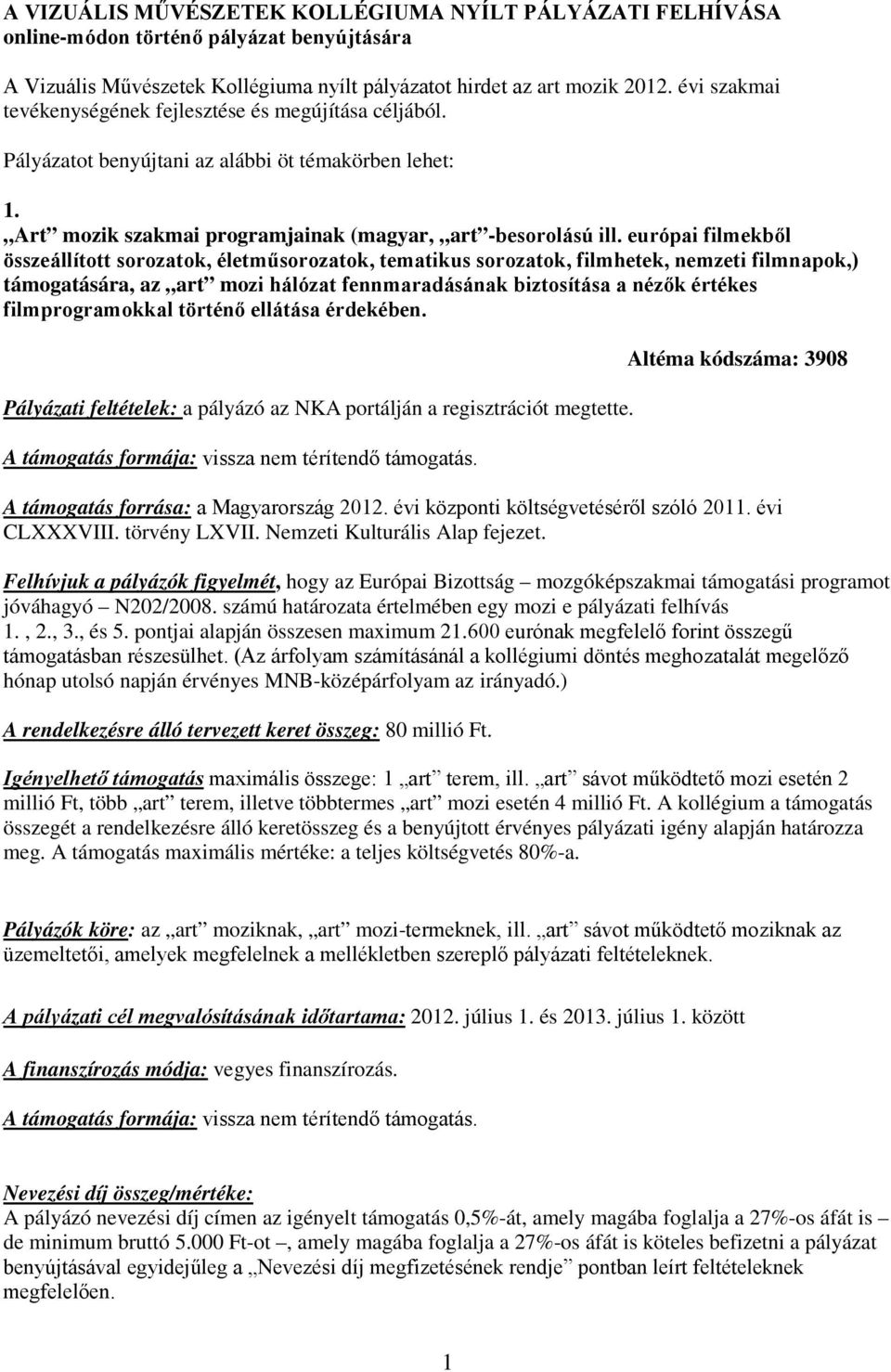 európai filmekből összeállított sorozatok, életműsorozatok, tematikus sorozatok, filmhetek, nemzeti filmnapok,) támogatására, az art mozi hálózat fennmaradásának biztosítása a nézők értékes