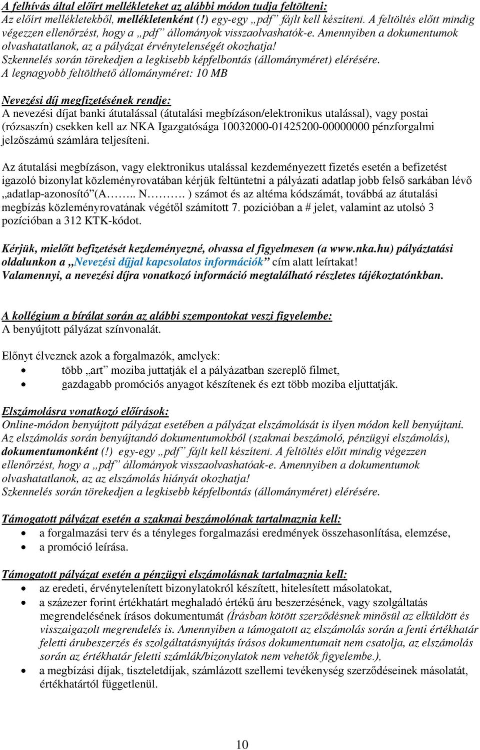 A legnagyobb feltölthető állományméret: 10 MB Nevezési díj megfizetésének rendje: A nevezési díjat banki átutalással (átutalási megbízáson/elektronikus utalással), vagy postai (rózsaszín) csekken