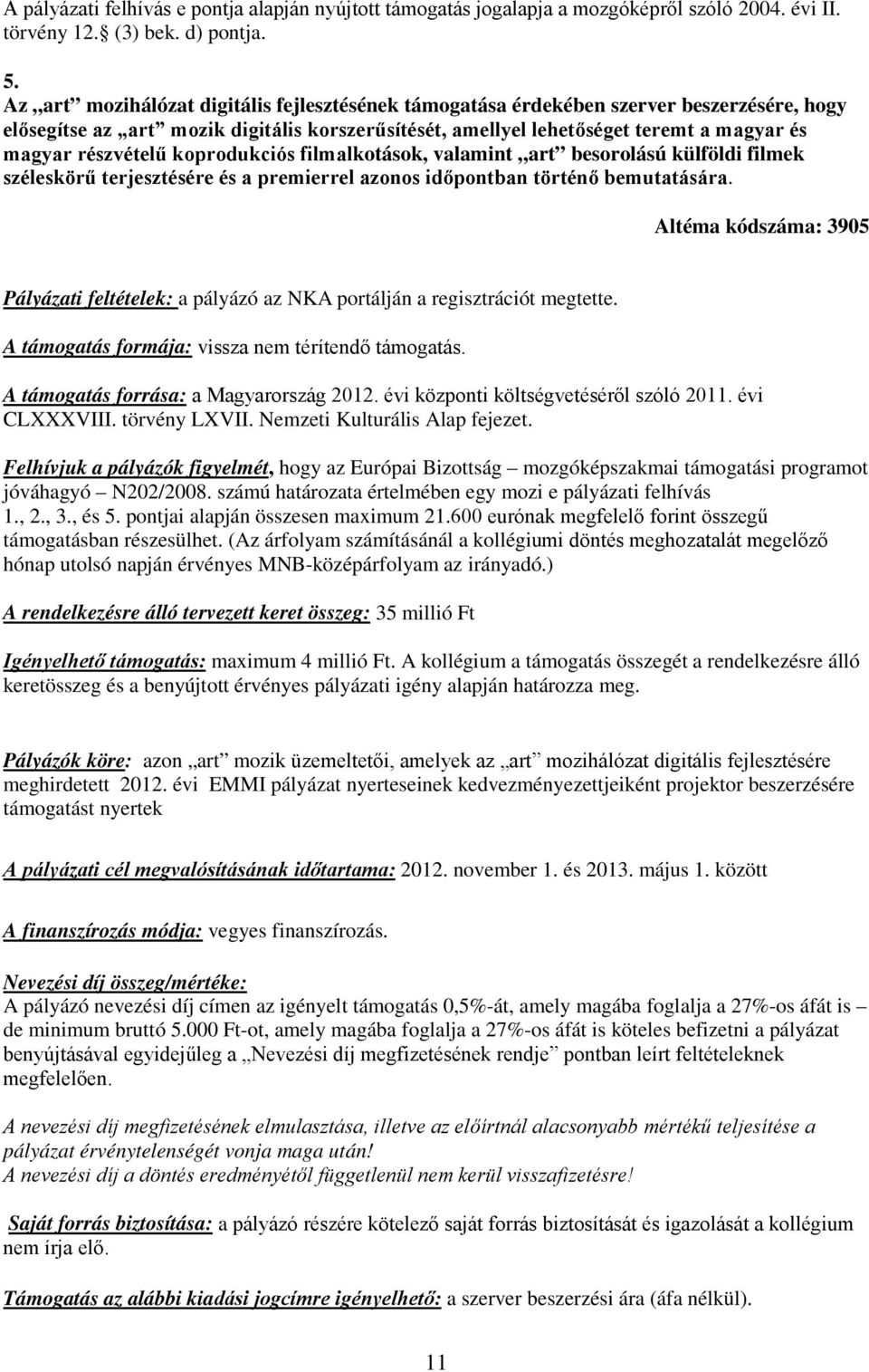 részvételű koprodukciós filmalkotások, valamint art besorolású külföldi filmek széleskörű terjesztésére és a premierrel azonos időpontban történő bemutatására.