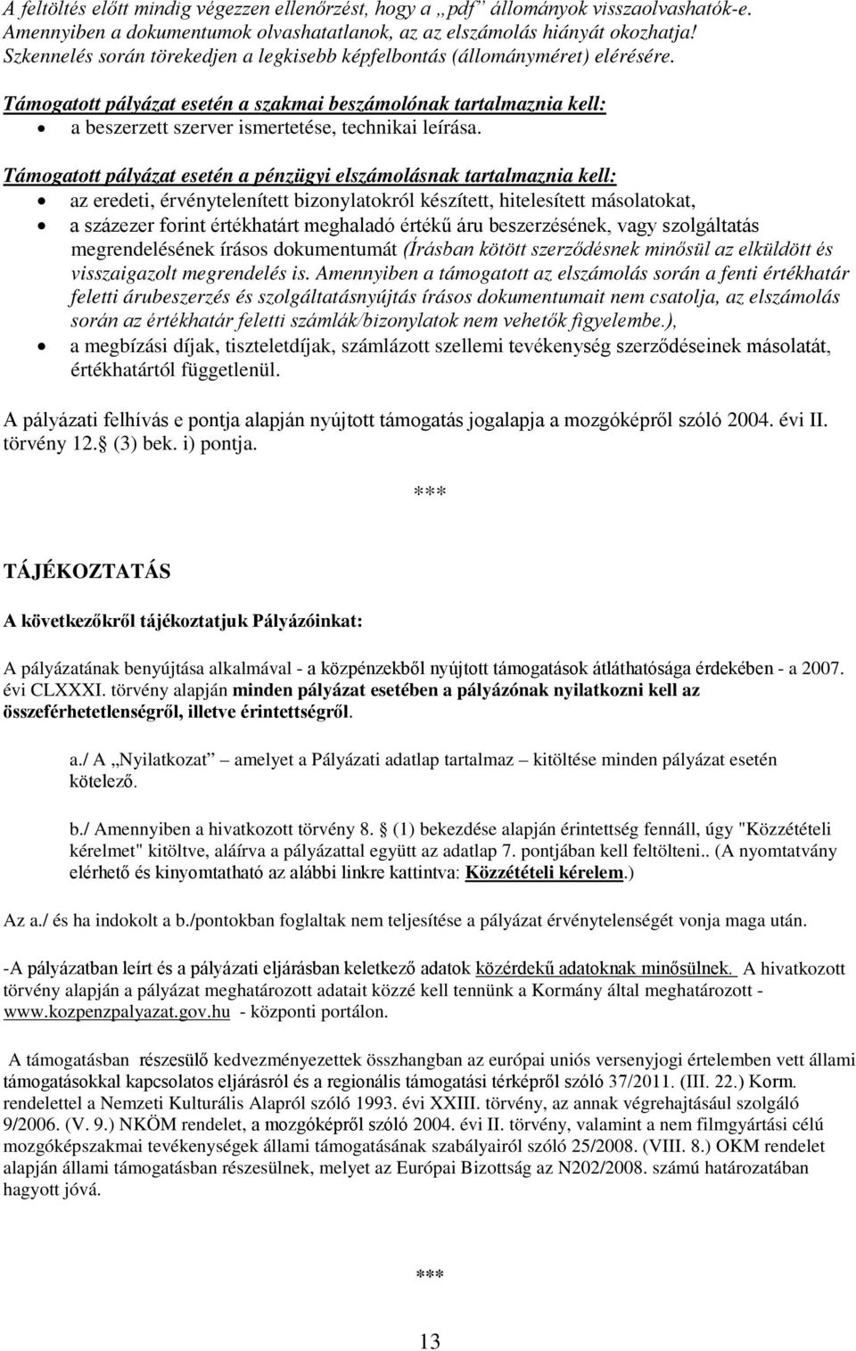 Támogatott pályázat esetén a pénzügyi elszámolásnak tartalmaznia kell: az eredeti, érvénytelenített bizonylatokról készített, hitelesített másolatokat, a százezer forint értékhatárt meghaladó értékű