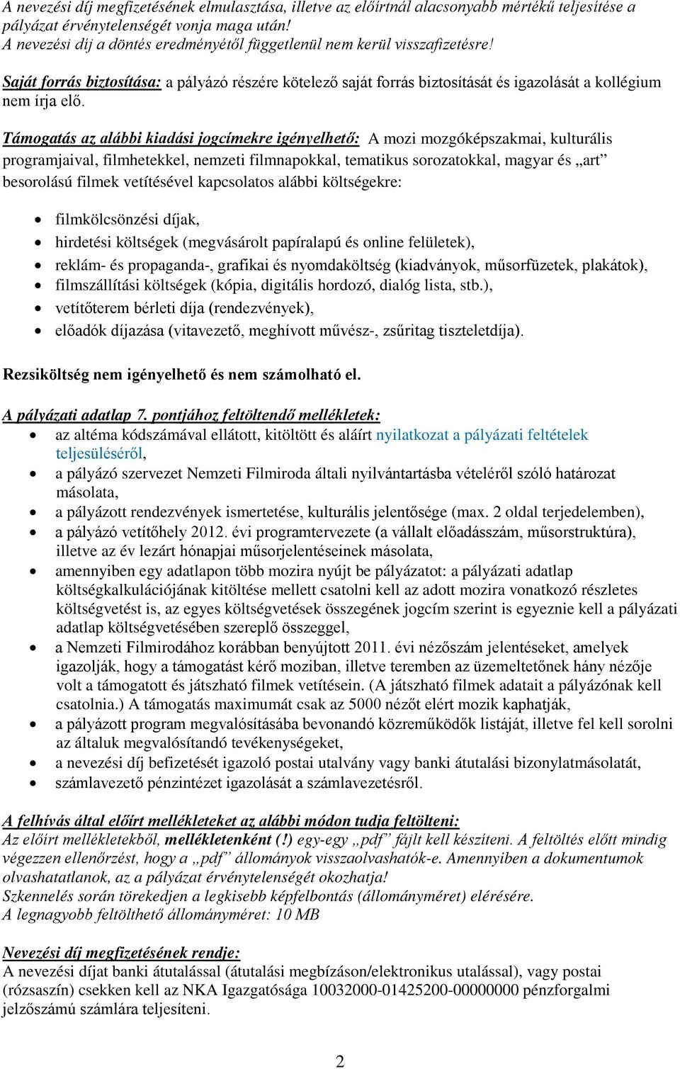 Támogatás az alábbi kiadási jogcímekre igényelhető: A mozi mozgóképszakmai, kulturális programjaival, filmhetekkel, nemzeti filmnapokkal, tematikus sorozatokkal, magyar és art besorolású filmek