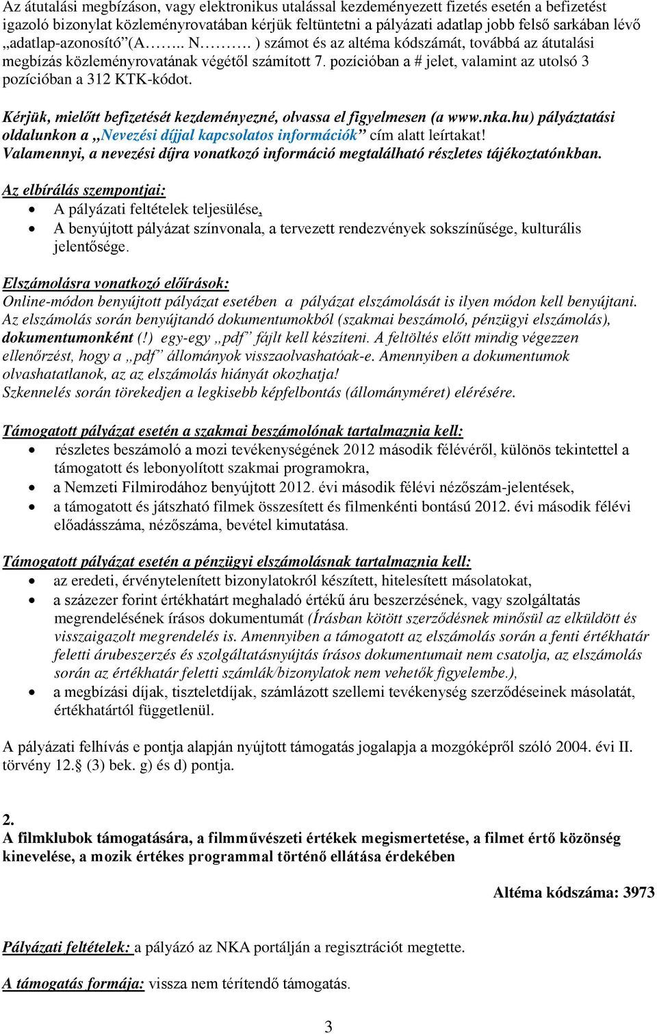 Kérjük, mielőtt befizetését kezdeményezné, olvassa el figyelmesen (a www.nka.hu) pályáztatási oldalunkon a Nevezési díjjal kapcsolatos információk cím alatt leírtakat!