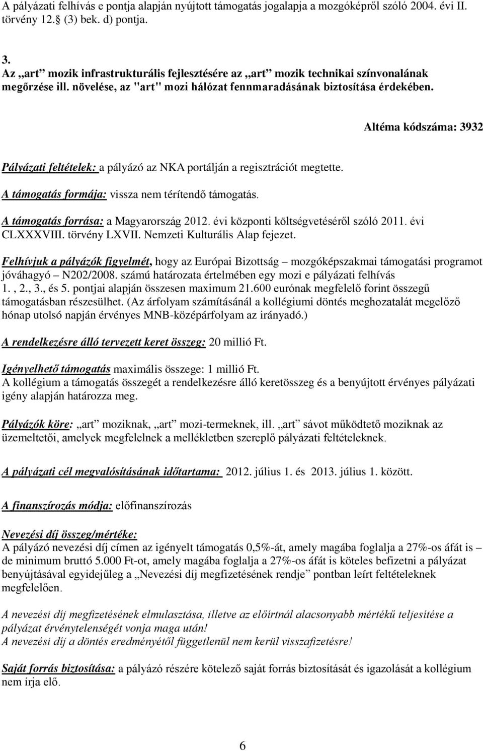 Altéma kódszáma: 3932 Pályázati feltételek: a pályázó az NKA portálján a regisztrációt megtette. A támogatás formája: vissza nem térítendő támogatás. A támogatás forrása: a Magyarország 2012.