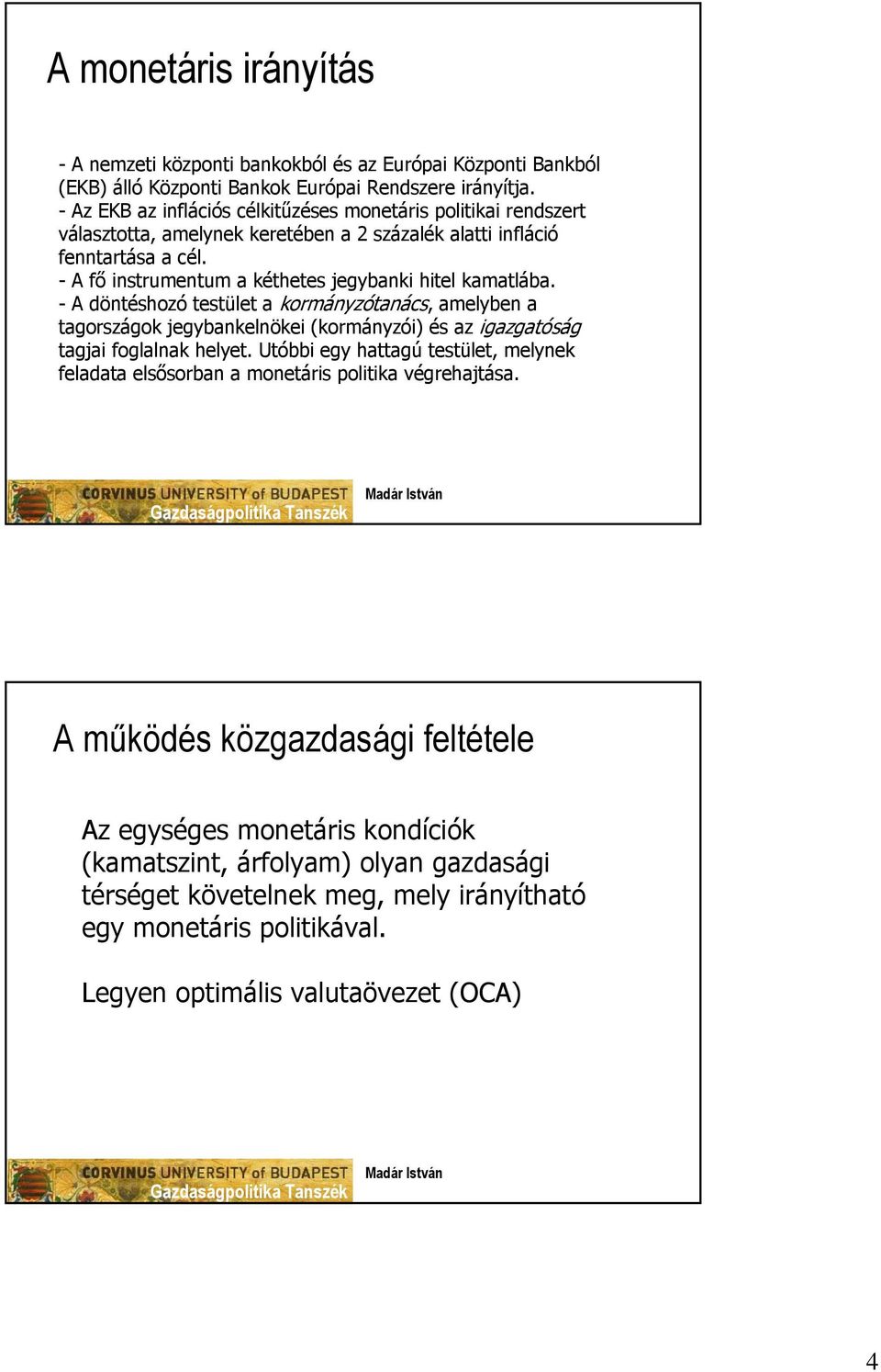 -A fő instrumentum a kéthetes jegybanki hitel kamatlába. - A döntéshozó testület a kormányzótanács, amelyben a tagországok jegybankelnökei (kormányzói) és az igazgatóság tagjai foglalnak helyet.