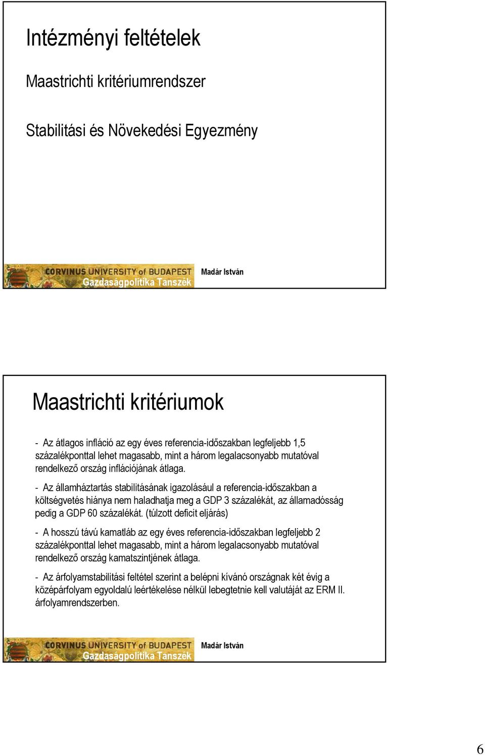 - Az államháztartás stabilitásának igazolásául a referencia-időszakban a költségvetés hiánya nem haladhatja meg a GDP 3 százalékát, az államadósság pedig a GDP 60 százalékát.