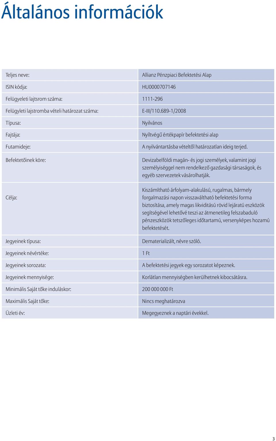 689-1/2008 Nyilvános Nyíltvégû értékpapír befektetési alap A nyilvántartásba vételtõl határozatlan ideig terjed.