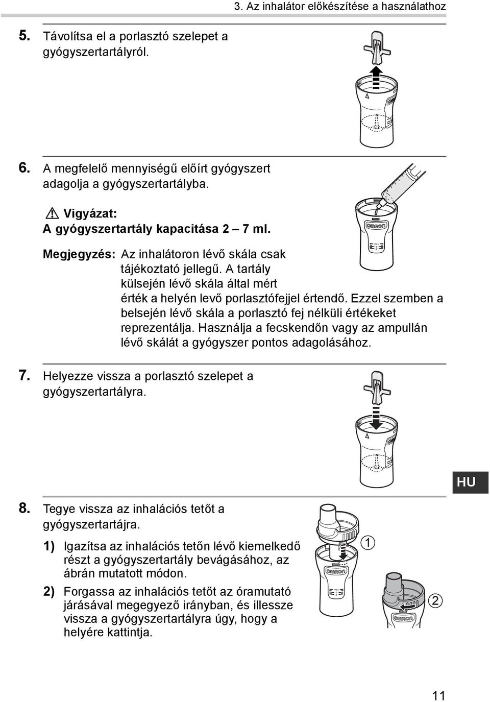 A tartály külsején lévő skála által mért érték a helyén levő porlasztófejjel értendő. Ezzel szemben a belsején lévő skála a porlasztó fej nélküli értékeket reprezentálja.