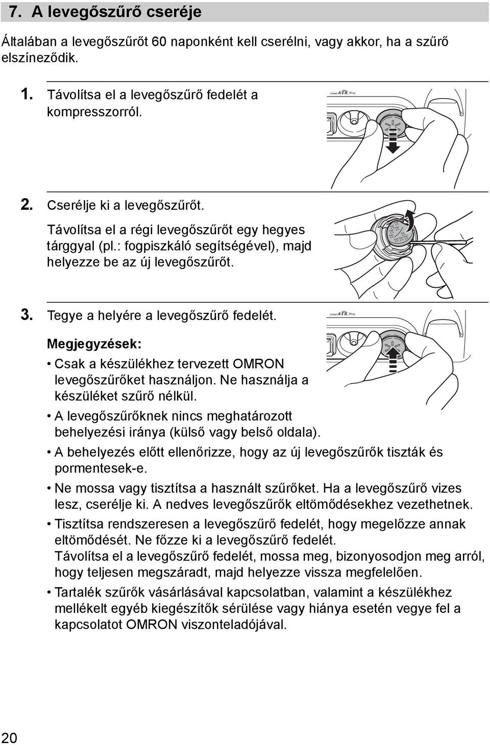 Megjegyzések: Csak a készülékhez tervezett OMRON levegőszűrőket használjon. Ne használja a készüléket szűrő nélkül. A levegőszűrőknek nincs meghatározott behelyezési iránya (külső vagy belső oldala).