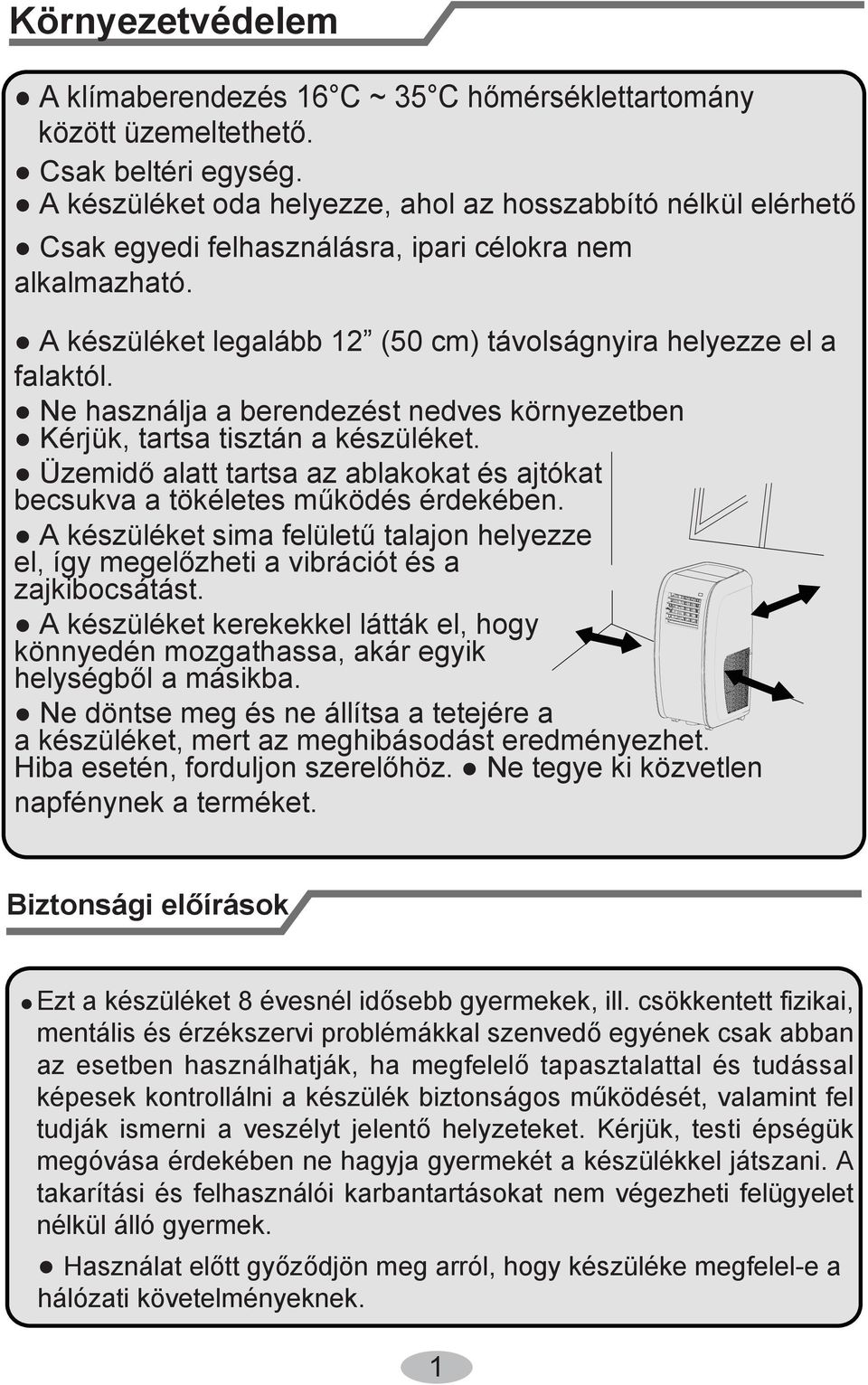 falaktól. Ne használja a berendezést nedves környezetben Kérjük, tartsa tisztán a készüléket. Üzemidő alatt tartsa az ablakokat és ajtókat becsukva a tökéletes működés érdekében.