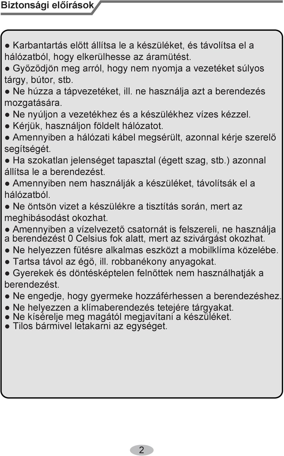 Ne nyúljon a vezetékhez és a készülékhez vízes kézzel. érjük, használjon földelt hálózatot. Amennyiben a hálózati kábel megsérült, azonnal kérje szerelő segítségét.