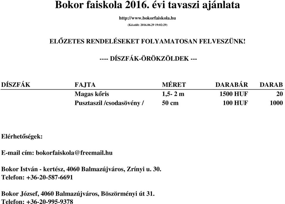 ---- DÍSZFÁK-ÖRÖKZÖLDEK --- DÍSZFÁK FAJTA MÉRET DARABÁR DARAB Mgs kőris 1,5-2 m 1500 HUF 20 Pusztszil /csodsövény / 50 cm 100