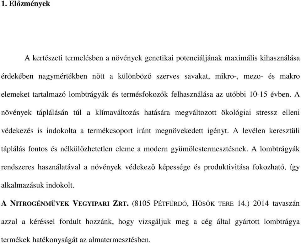 A növények táplálásán túl a klímaváltozás hatására megváltozott ökológiai stressz elleni védekezés is indokolta a termékcsoport iránt megnövekedett igényt.