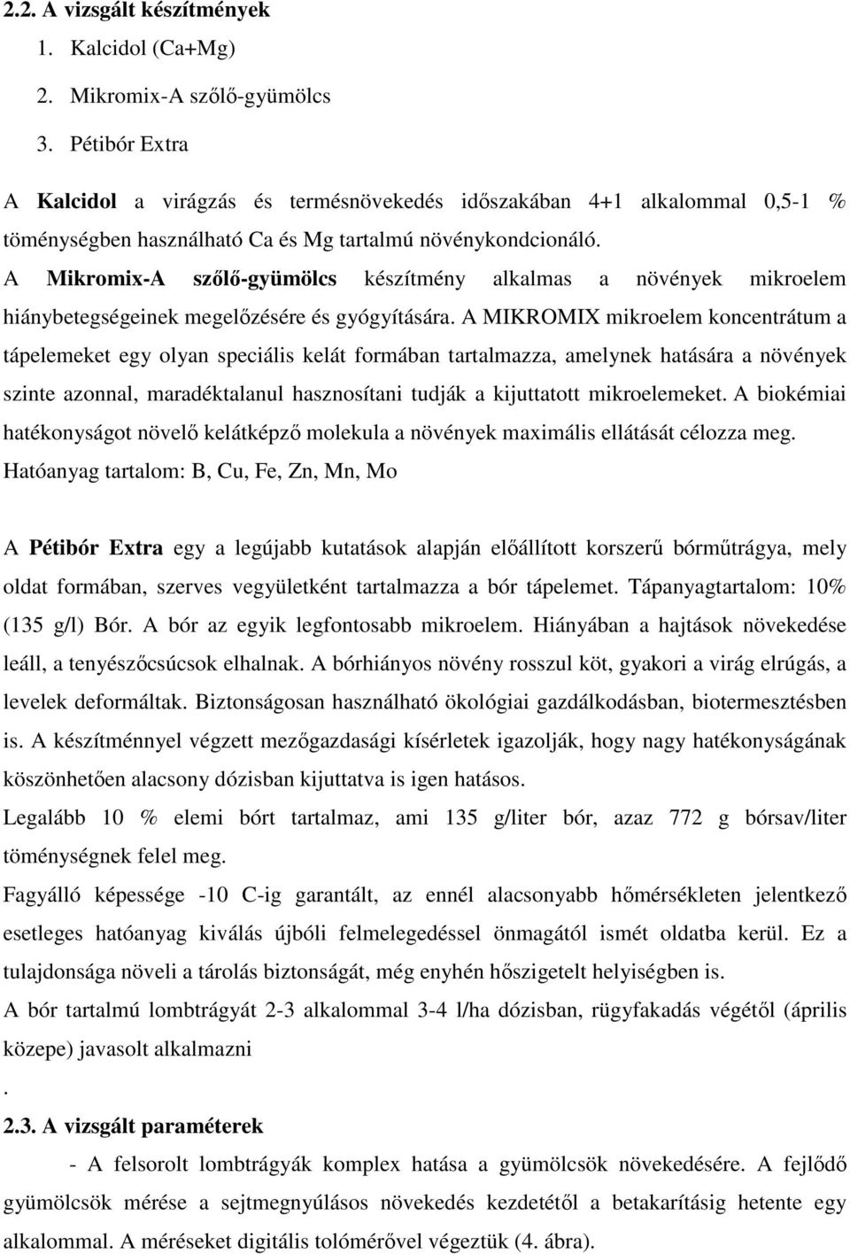 A Mikromix-A szőlő-gyümölcs készítmény alkalmas a növények mikroelem hiánybetegségeinek megelőzésére és gyógyítására.