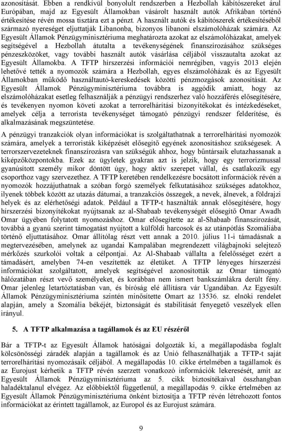 A használt autók és kábítószerek értékesítéséből származó nyereséget eljuttatják Libanonba, bizonyos libanoni elszámolóházak számára.