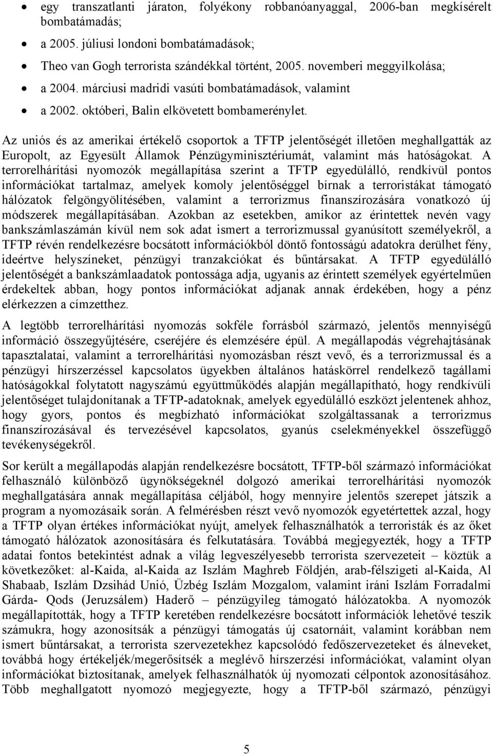 Az uniós és az amerikai értékelő csoportok a TFTP jelentőségét illetően meghallgatták az Europolt, az Egyesült Államok Pénzügyminisztériumát, valamint más hatóságokat.