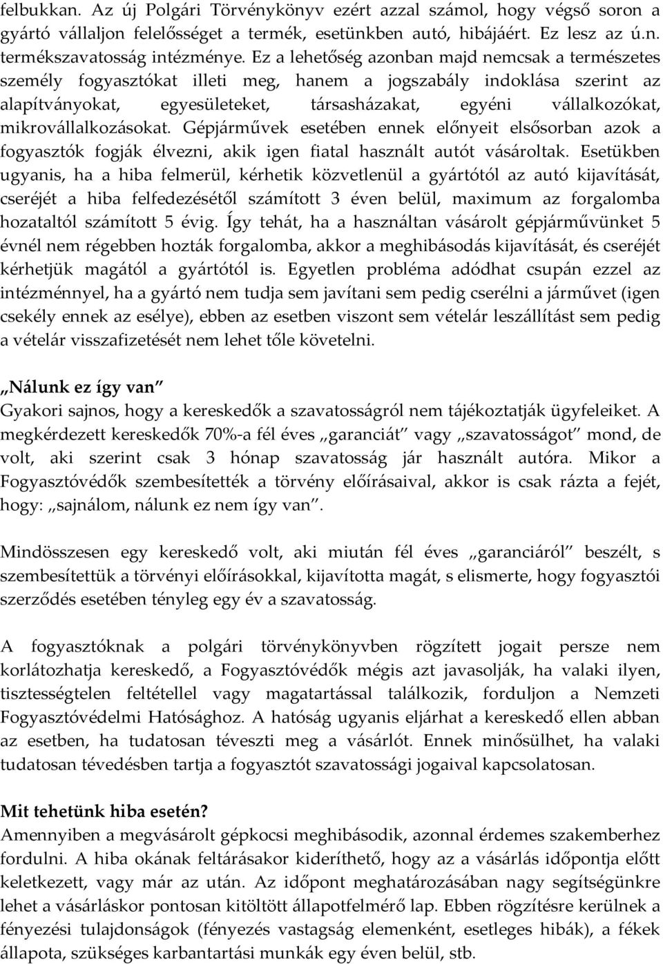 mikrovállalkozásokat. Gépjárművek esetében ennek előnyeit elsősorban azok a fogyasztók fogják élvezni, akik igen fiatal használt autót vásároltak.