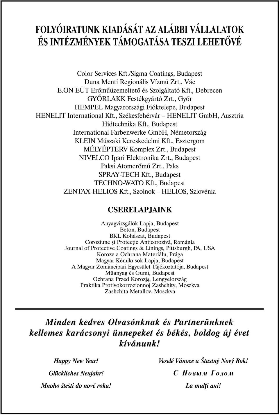 , Székesfehérvár HENELIT GmbH, Ausztria Hídtechnika Kft., Budapest International Farbenwerke GmbH, Németország KLEIN Mûszaki Kereskedelmi Kft., Esztergom MÉLYÉPTERV Komplex Zrt.