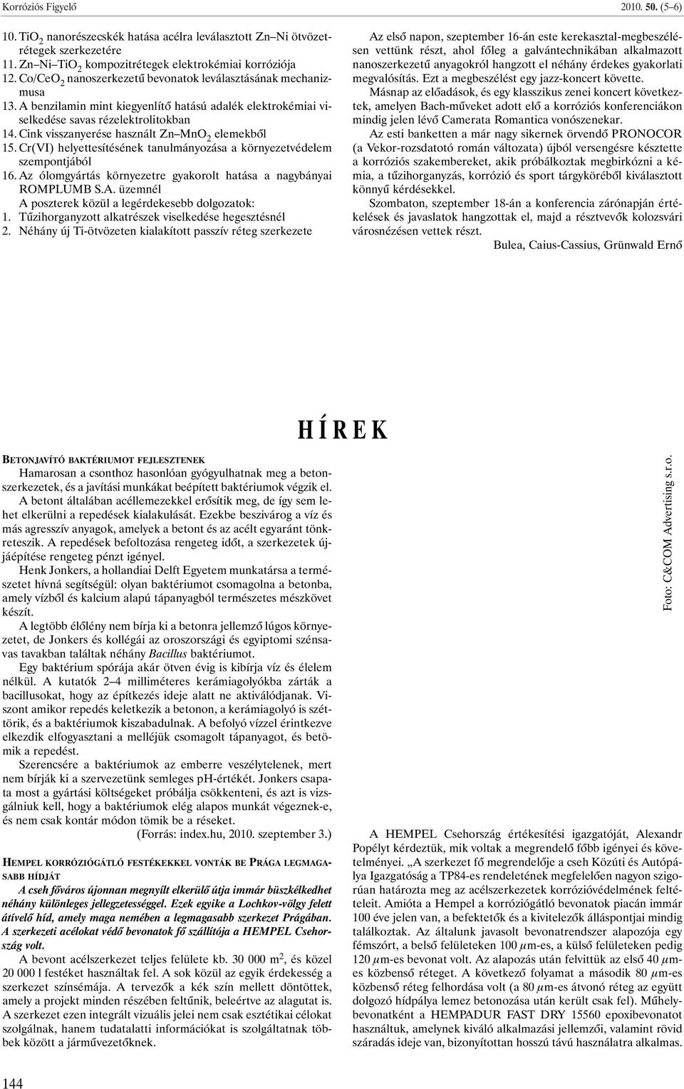 Cink visszanyerése használt Zn MnO 2 elemekbõl 15. Cr(VI) helyettesítésének tanulmányozása a környezetvédelem szempontjából 16. Az ólomgyártás környezetre gyakorolt hatása a nagybányai ROMPLUMB S.A. üzemnél A poszterek közül a legérdekesebb dolgozatok: 1.