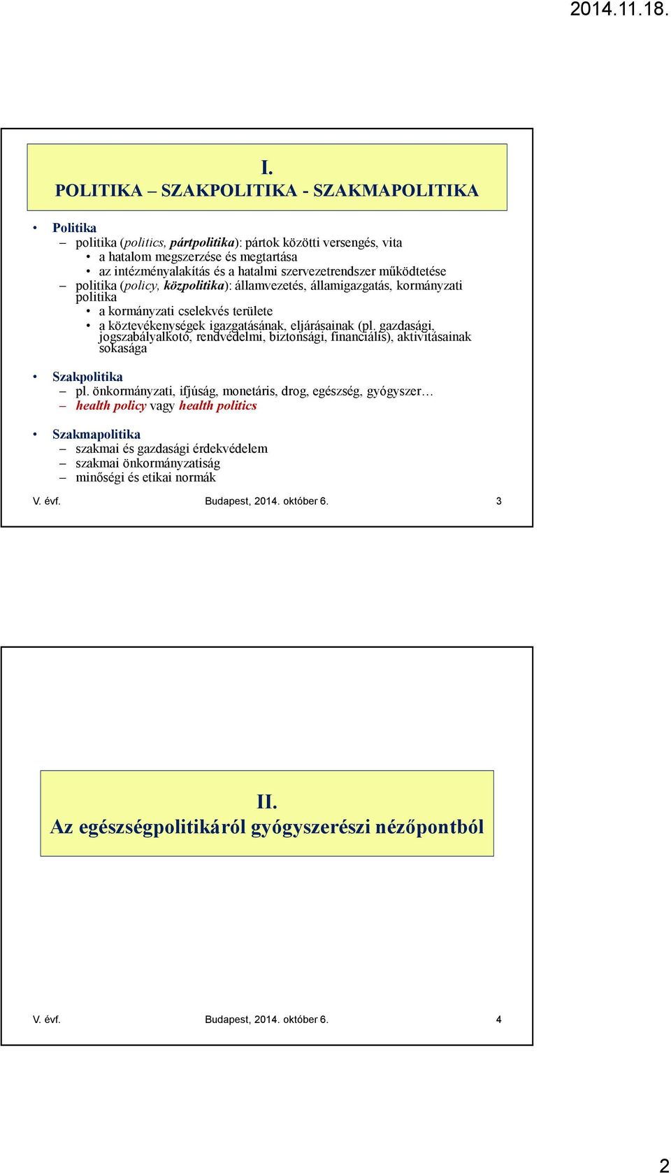 gazdasági, jogszabályalkotó, rendvédelmi, biztonsági, financiális), aktivitásainak sokasága Szakpolitika pl.