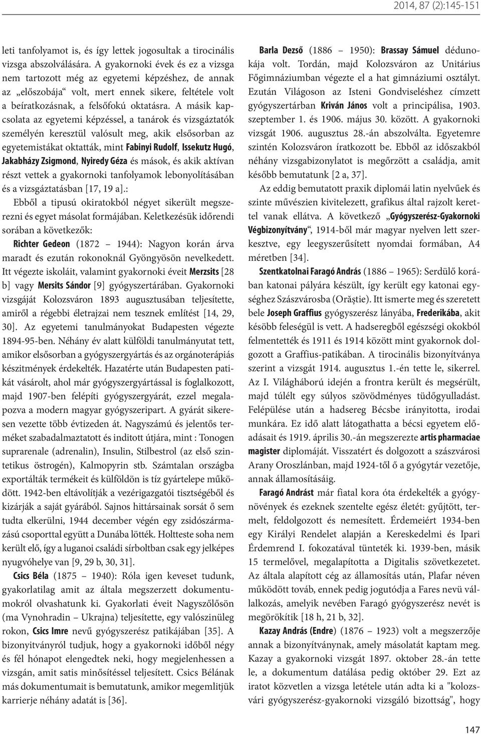 A másik kapcsolata az egyetemi képzéssel, a tanárok és vizsgáztatók személyén keresztül valósult meg, akik elsősorban az egyetemistákat oktatták, mint Fabinyi Rudolf, Issekutz Hugó, Jakabházy