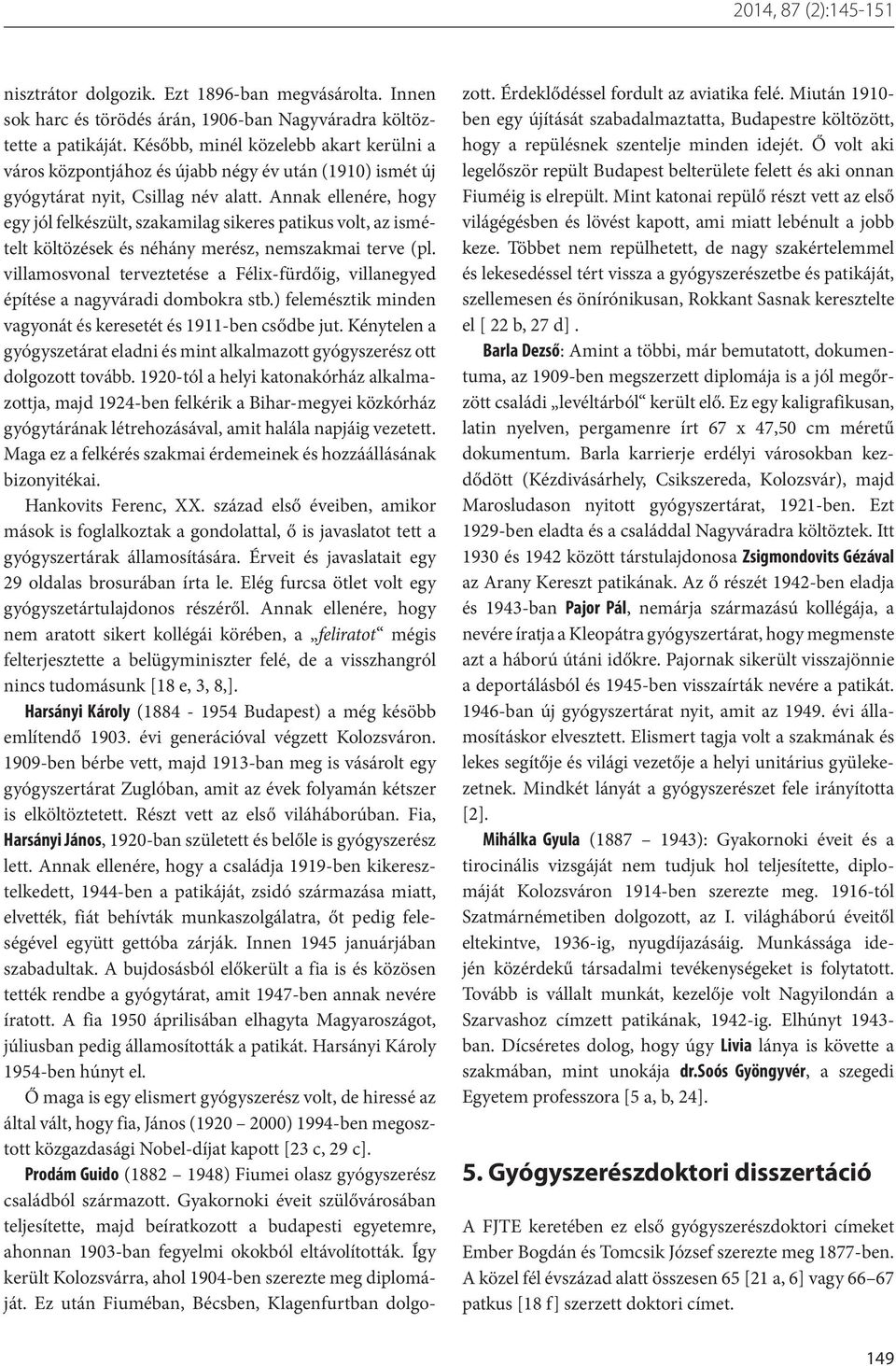 Annak ellenére, hogy egy jól felkészült, szakamilag sikeres patikus volt, az ismételt költözések és néhány merész, nemszakmai terve (pl.