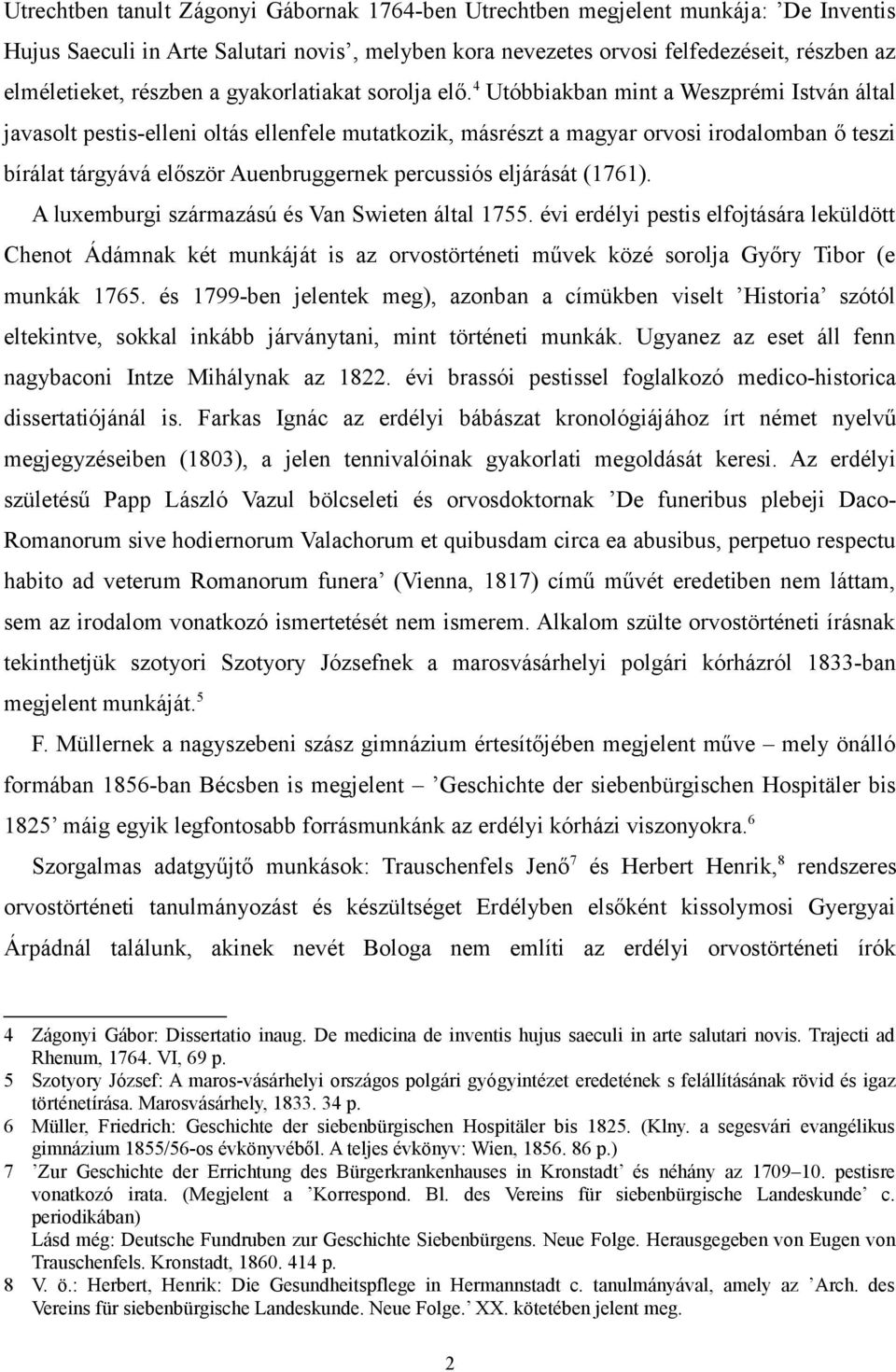 4 Utóbbiakban mint a Weszprémi István által javasolt pestis-elleni oltás ellenfele mutatkozik, másrészt a magyar orvosi irodalomban ő teszi bírálat tárgyává először Auenbruggernek percussiós