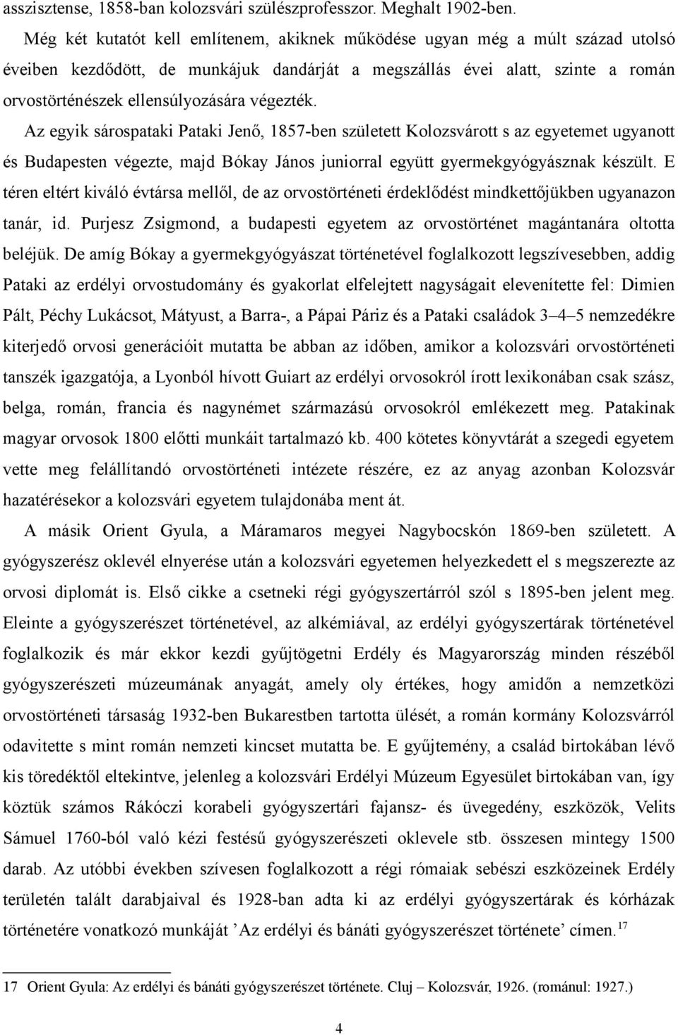 végezték. Az egyik sárospataki Pataki Jenő, 1857-ben született Kolozsvárott s az egyetemet ugyanott és Budapesten végezte, majd Bókay János juniorral együtt gyermekgyógyásznak készült.